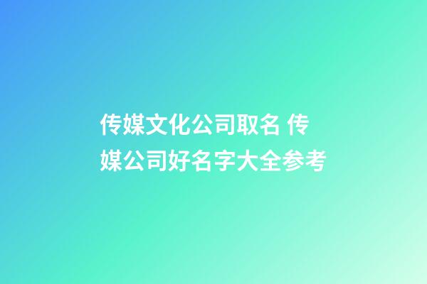 传媒文化公司取名 传媒公司好名字大全参考-第1张-公司起名-玄机派